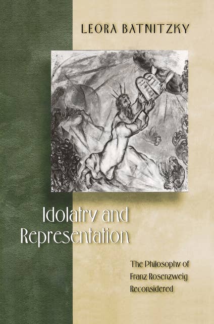 Idolatry and Representation: The Philosophy of Franz Rosenzweig Reconsidered
