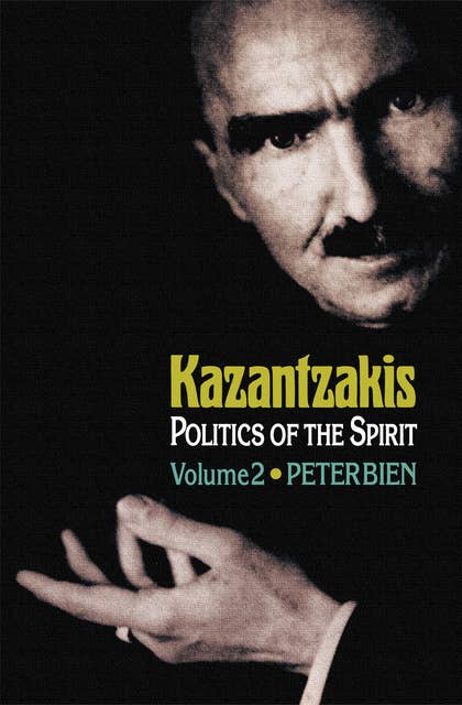 Kazantzakis, Volume 2: Politics of the Spirit