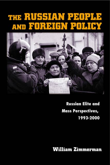 The Russian People and Foreign Policy: Russian Elite and Mass Perspectives, 1993–2000: Russian Elite and Mass Perspectives, 1993-2000