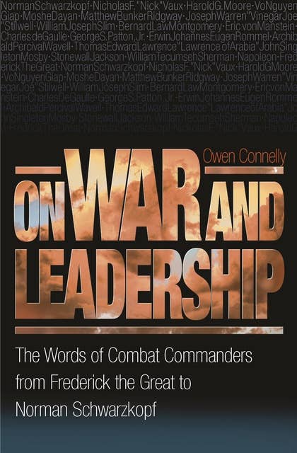 On War and Leadership: The Words of Combat Commanders from Frederick the Great to Norman Schwarzkopf