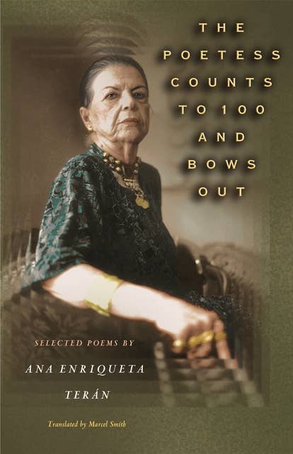 The Poetess Counts to 100 and Bows Out: Selected Poems by Ana Enriqueta Terán