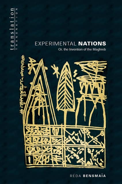 Experimental Nations: Or, the Invention of the Maghreb