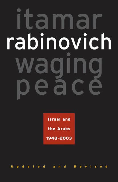 Waging Peace: Israel and the Arabs, 1948–2003 – Updated and Revised Edition: Israel and the Arabs, 1948-2003 - Updated and Revised Edition