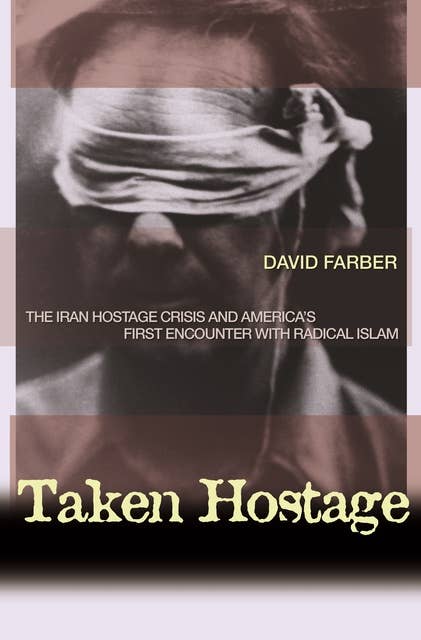 Taken Hostage: The Iran Hostage Crisis and America's First Encounter with Radical Islam