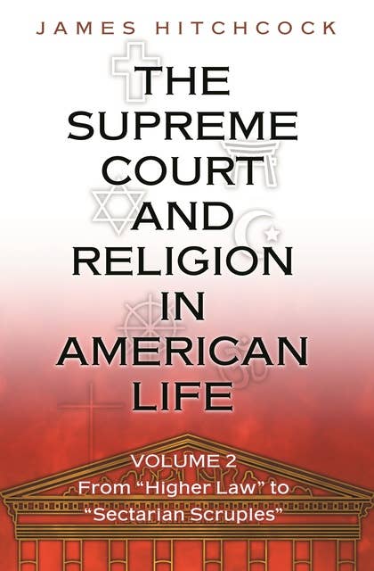 The Supreme Court and Religion in American Life, Vol. 2: From "Higher Law" to "Sectarian Scruples"