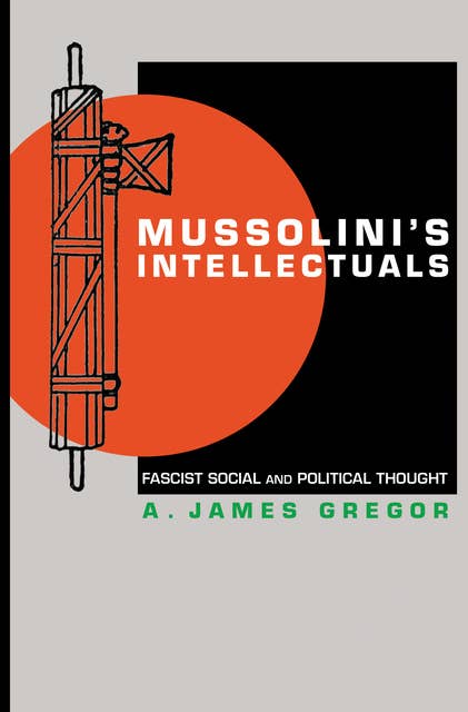 Mussolini's Intellectuals: Fascist Social and Political Thought