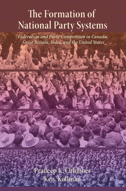 The Formation of National Party Systems: Federalism and Party Competition in Canada, Great Britain, India, and the United States