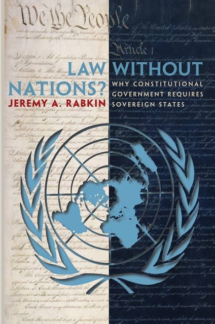 Law without Nations?: Why Constitutional Government Requires Sovereign States