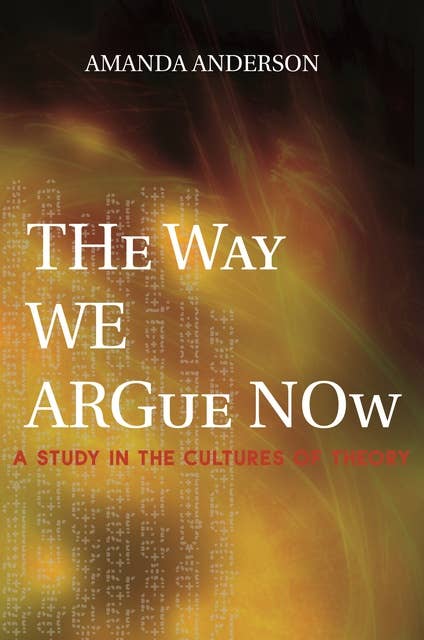 The Way We Argue Now: A Study in the Cultures of Theory