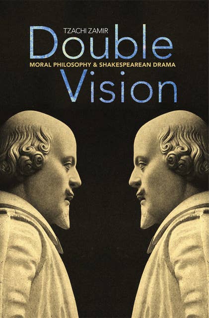 Double Vision: Moral Philosophy and Shakespearean Drama