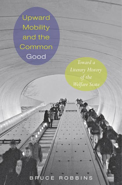 Upward Mobility and the Common Good: Toward a Literary History of the Welfare State