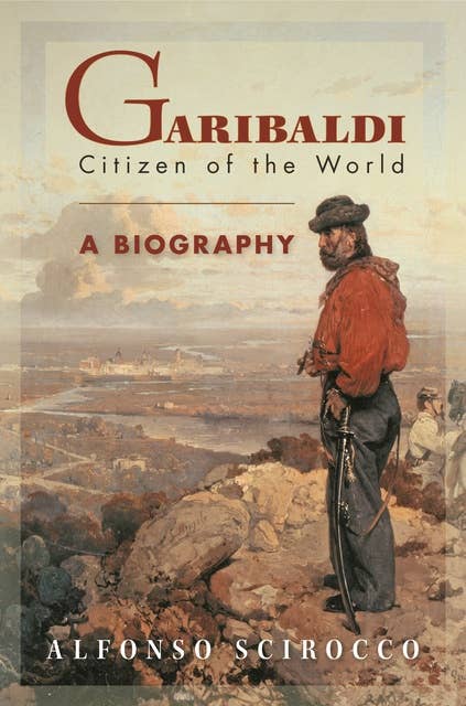 Garibaldi: Citizen of the World: A Biography