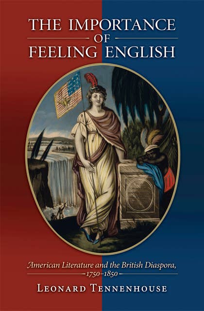 The Importance of Feeling English: American Literature and the British Diaspora, 1750–1850: American Literature and the British Diaspora, 1750-1850