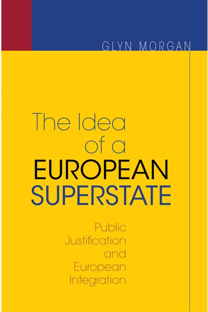 The Idea of a European Superstate: Public Justification and European Integration – New Edition: Public Justification and European Integration - New Edition