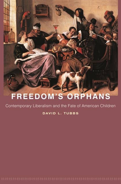 Freedom's Orphans: Contemporary Liberalism and the Fate of American Children