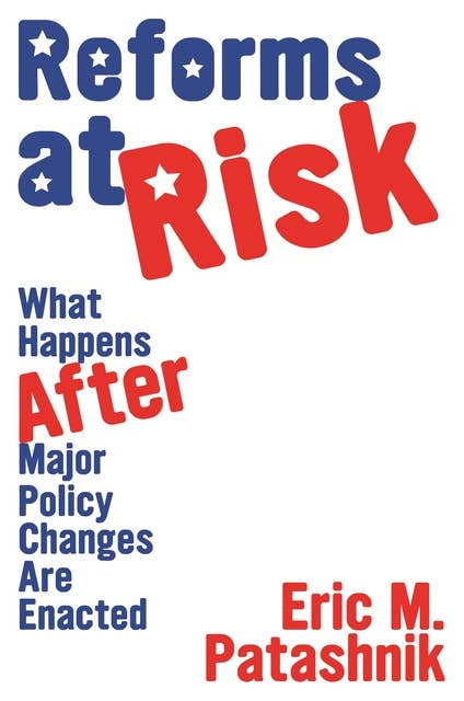 Reforms at Risk: What Happens After Major Policy Changes Are Enacted