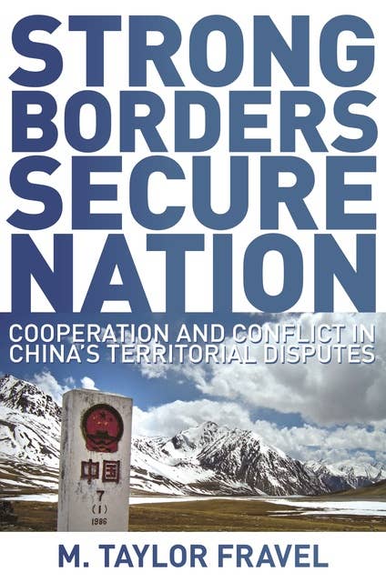 Strong Borders, Secure Nation: Cooperation and Conflict in China's Territorial Disputes