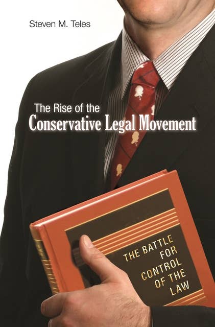 The Rise of the Conservative Legal Movement: The Battle for Control of the Law