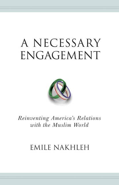 A Necessary Engagement: Reinventing America's Relations with the Muslim World