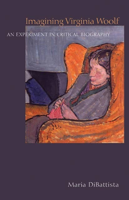 Imagining Virginia Woolf: An Experiment in Critical Biography