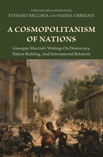 A Cosmopolitanism of Nations: Giuseppe Mazzini's Writings on Democracy, Nation Building, and International Relations