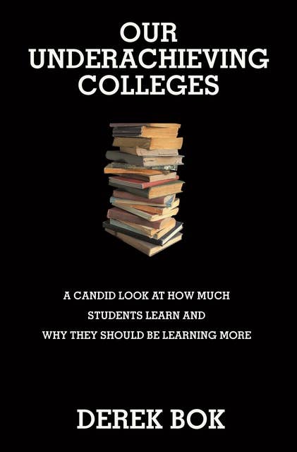 Our Underachieving Colleges: A Candid Look at How Much Students Learn and Why They Should Be Learning More – New Edition: A Candid Look at How Much Students Learn and Why They Should Be Learning More - New Edition