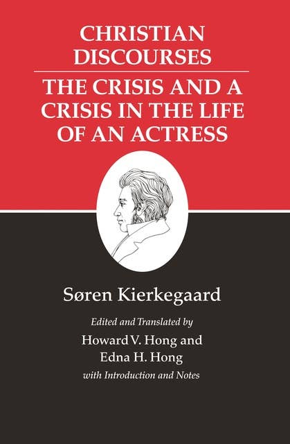 Kierkegaard's Writings, XVII, Volume 17: Christian Discourses: The Crisis and a Crisis in the Life of an Actress.