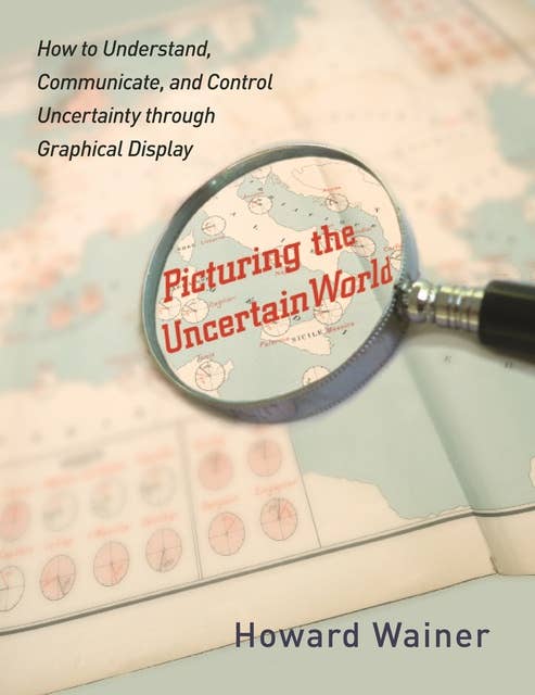 Picturing the Uncertain World: How to Understand, Communicate, and Control Uncertainty through Graphical Display