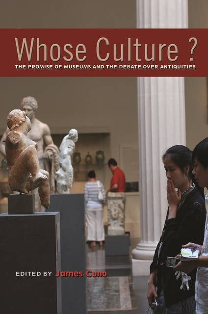 Whose Culture?: The Promise of Museums and the Debate over Antiquities