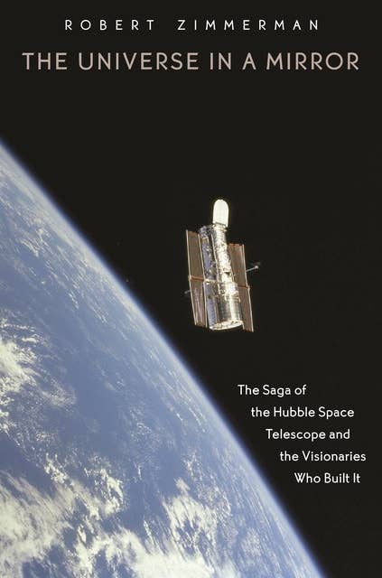 The Universe in a Mirror: The Saga of the Hubble Space Telescope and the Visionaries Who Built It