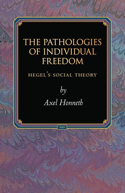 The Pathologies of Individual Freedom: Hegel's Social Theory