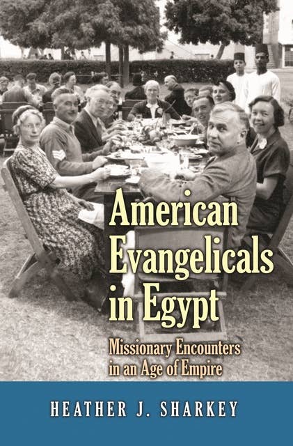 American Evangelicals in Egypt: Missionary Encounters in an Age of Empire