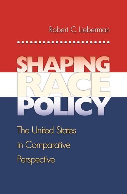 Shaping Race Policy: The United States in Comparative Perspective
