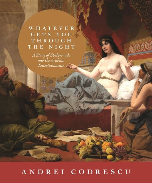 Whatever Gets You through the Night: A Story of Sheherezade and the Arabian Entertainments