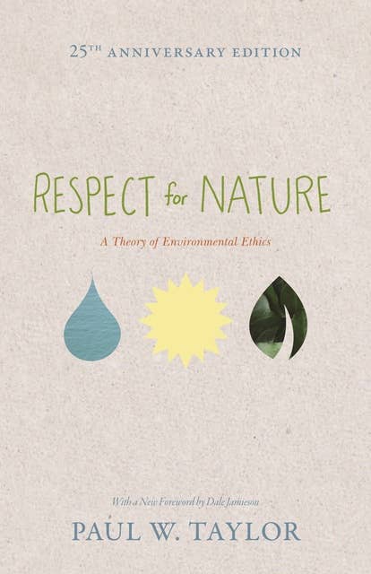 Respect for Nature: A Theory of Environmental Ethics – 25th Anniversary Edition: A Theory of Environmental Ethics - 25th Anniversary Edition