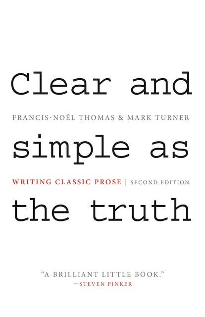 Clear and Simple as the Truth: Writing Classic Prose – Second Edition: Writing Classic Prose - Second Edition