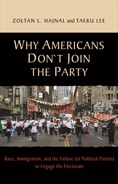 Why Americans Don't Join the Party: Race, Immigration, and the Failure (of Political Parties) to Engage the Electorate