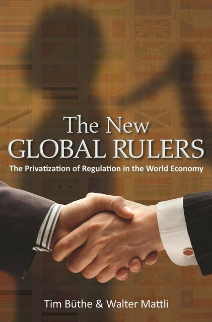 The New Global Rulers: The Privatization of Regulation in the World Economy
