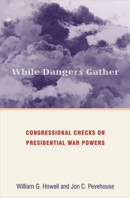 Cover for While Dangers Gather: Congressional Checks on Presidential War Powers