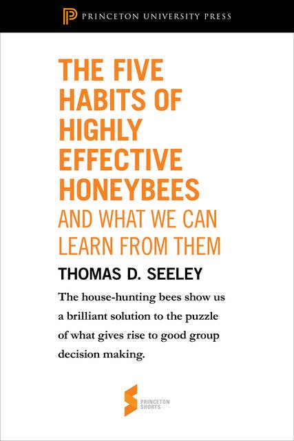The Five Habits of Highly Effective Honeybees (and What We Can Learn from Them): From Honeybee Democracy