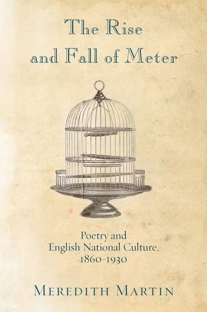 The Rise and Fall of Meter: Poetry and English National Culture, 1860–1930: Poetry and English National Culture, 1860--1930