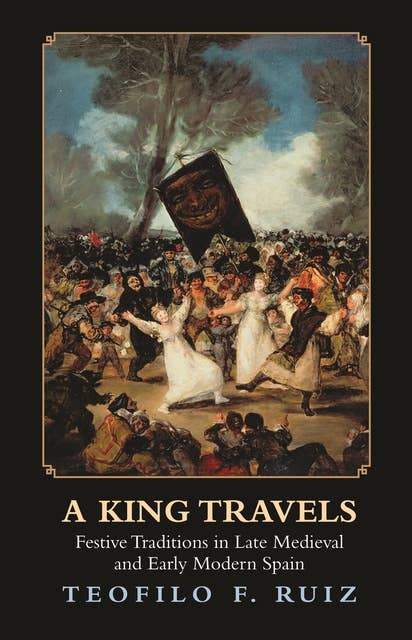 A King Travels: Festive Traditions in Late Medieval and Early Modern Spain