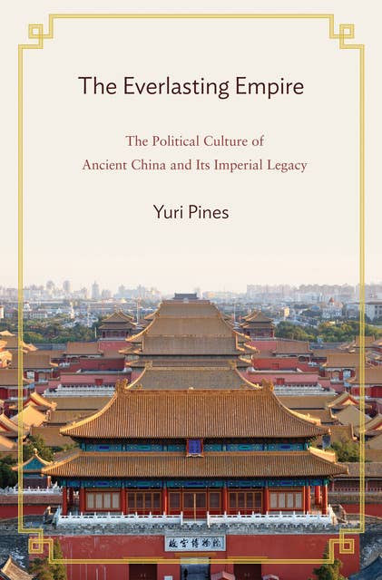 The Everlasting Empire: The Political Culture of Ancient China and Its Imperial Legacy