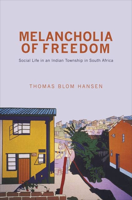 Melancholia of Freedom: Social Life in an Indian Township in South Africa