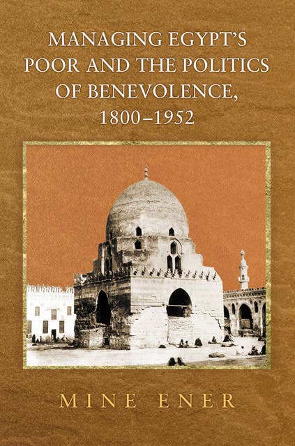 Managing Egypt's Poor and the Politics of Benevolence, 1800–1952