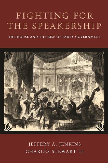 Fighting for the Speakership: The House and the Rise of Party Government