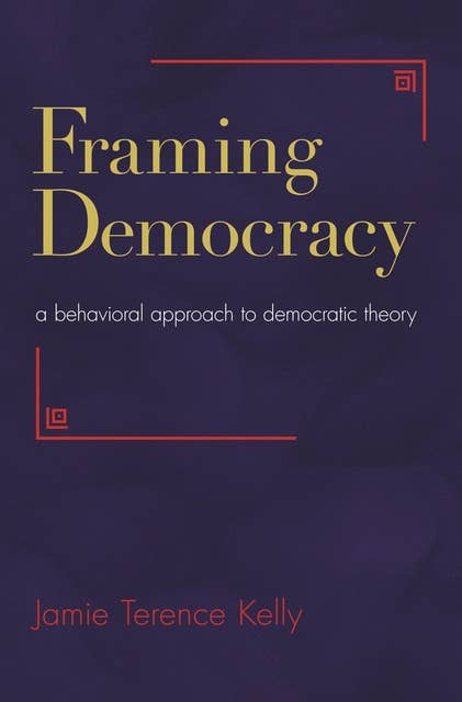 Framing Democracy: A Behavioral Approach to Democratic Theory
