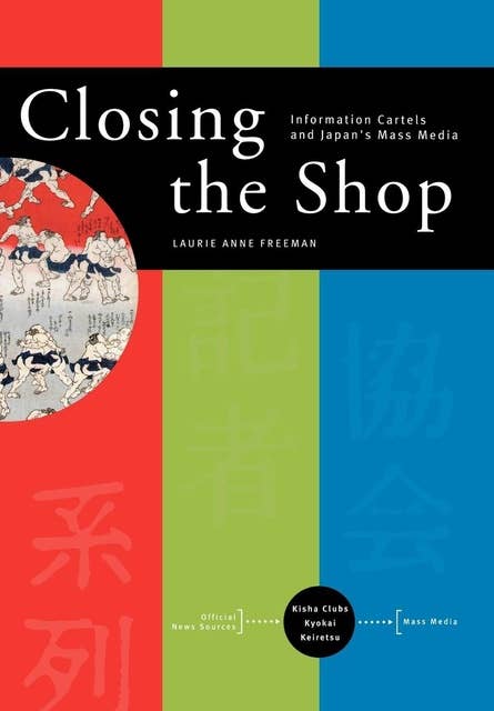 Closing the Shop: Information Cartels and Japan's Mass Media