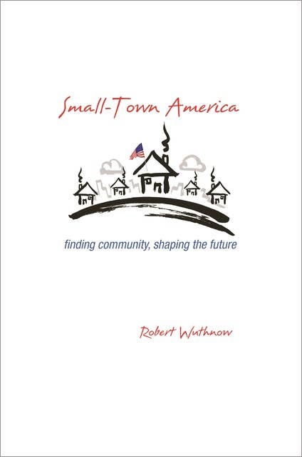 Small-Town America: Finding Community, Shaping the Future