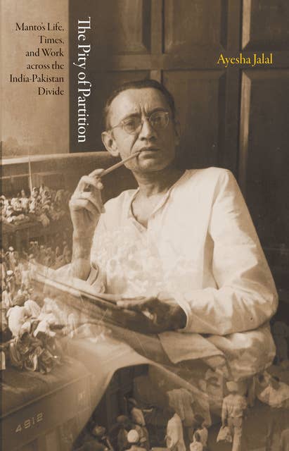 The Pity of Partition: Manto's Life, Times, and Work across the India-Pakistan Divide